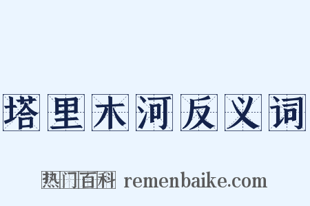 塔里木河反义词是什么意思的图片